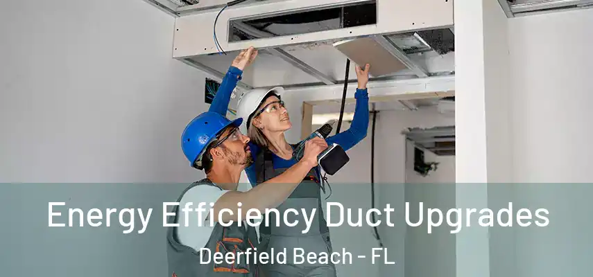  Energy Efficiency Duct Upgrades Deerfield Beach - FL